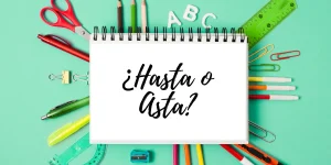 Hasta o Asta Cómo se Escribe Correctamente y Diferencias