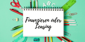 Finanzieren oder Leasing
