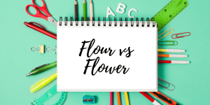 Flour vs Flower